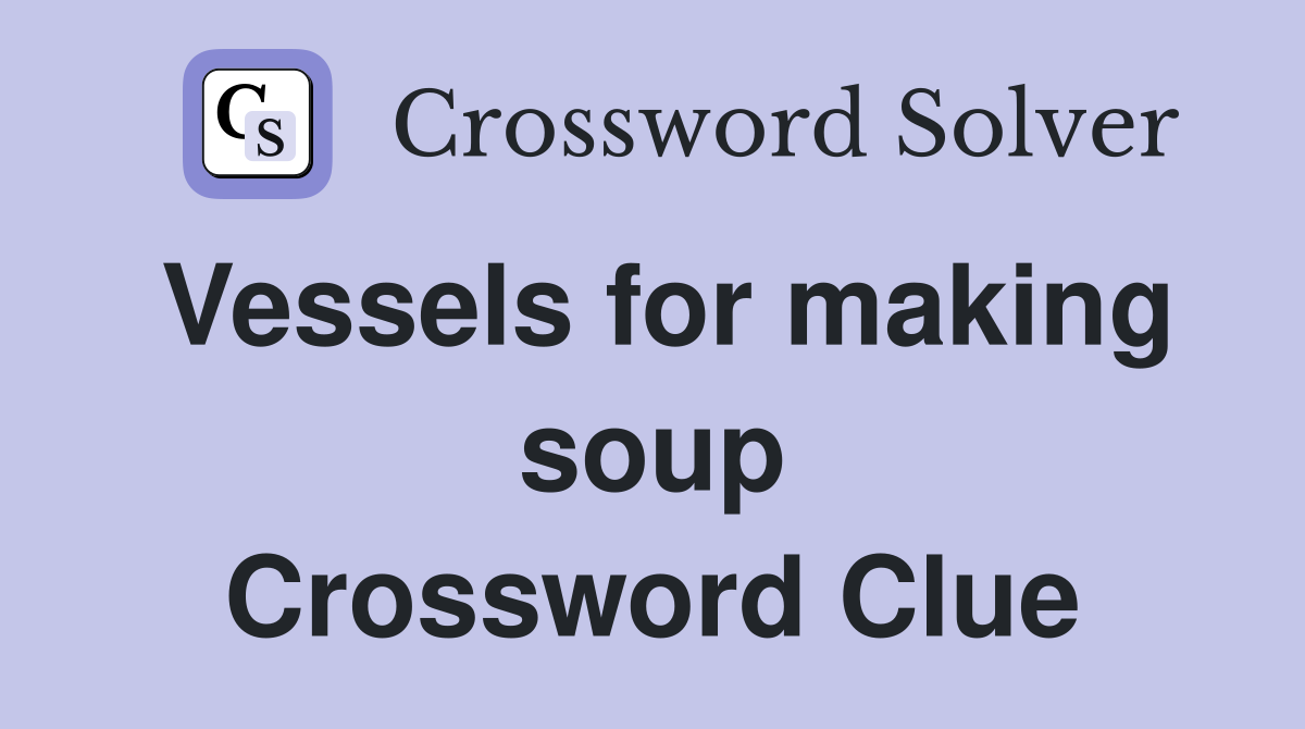 Vessels for making soup Crossword Clue Answers Crossword Solver